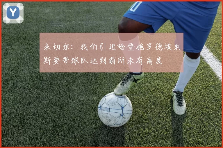 米切尔：我们引进哈登施罗德埃利斯要带球队达到前所未有高度
