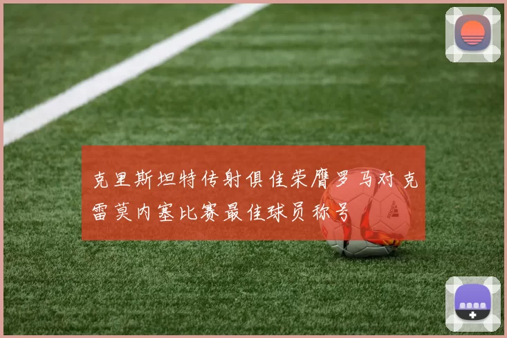 克里斯坦特传射俱佳荣膺罗马对克雷莫内塞比赛最佳球员称号